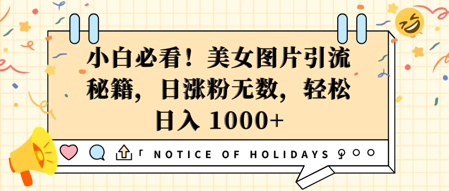 小白必看！美女图片引流秘籍，日涨粉无数，轻松日入 1000+-聊项目