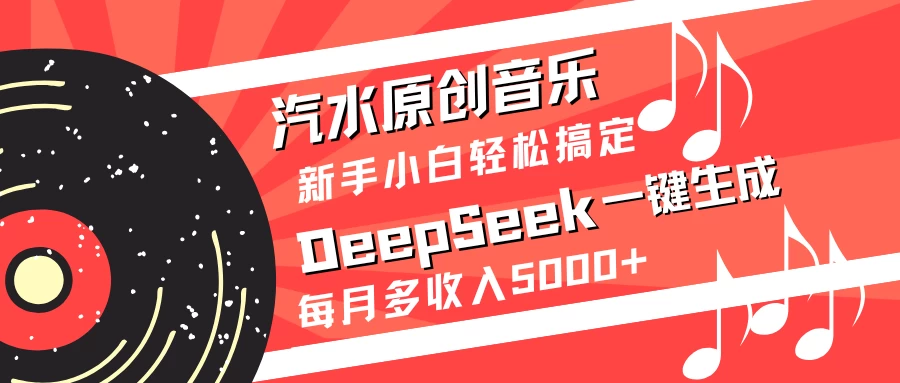 汽水原创音乐DeepSeek一键生成新手小白轻松搞定每月多收入5000+-孔明聊项目