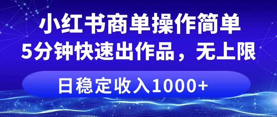 小红书商单操作简单，5分钟快速出作品，日稳定收入1000+，无上限-孔明聊项目