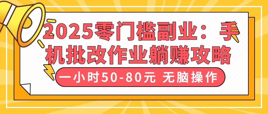 2025零门槛副业：手机批改作业躺赚攻略，一小时50-80元 无脑操作-孔明聊项目