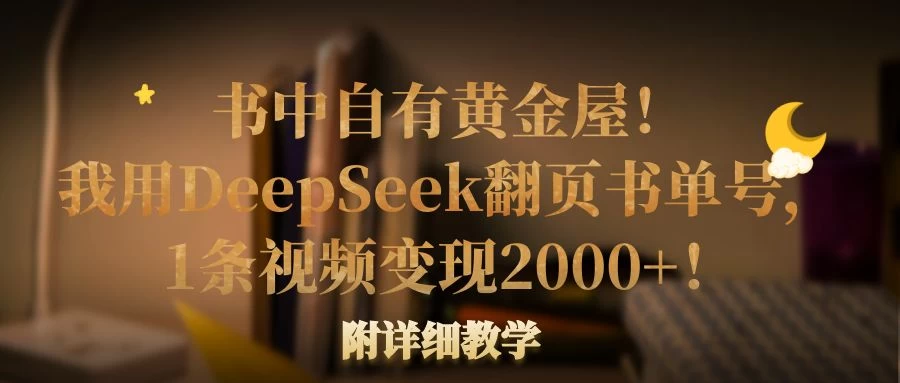 书中自有黄金屋！我用DeepSeek翻页书单号，1条视频变现2000+！附详细教学-孔明聊项目