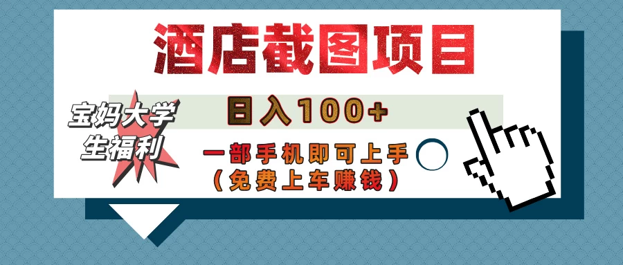 【宝妈大学生福利】酒店截图项目，日入100+，一部手机即可上手（免费上车赚钱）-孔明聊项目
