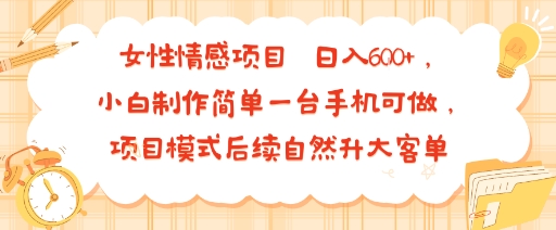 女性情感项目 小白制作简单一台手机可做 项目模式后续自然升大客单日入6张